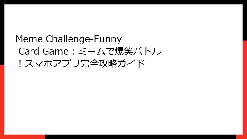 Meme Challenge-Funny Card Game:ミームで爆笑バトル!スマホアプリ完全攻略ガイド