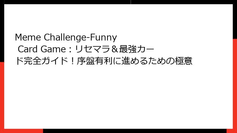 Meme Challenge-Funny Card Game:リセマラ&最強カード完全ガイド!序盤有利に進めるための極意