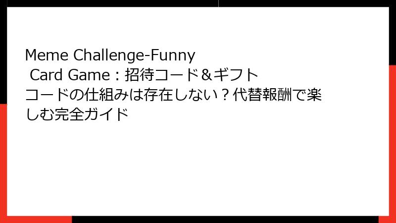 Meme Challenge-Funny Card Game:招待コード&ギフトコードの仕組みは存在しない?代替報酬で楽しむ完全ガイド