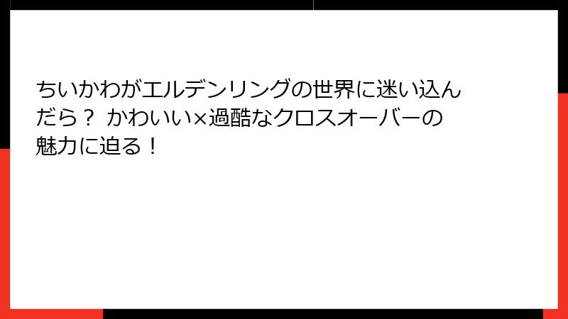 ちいかわがエルデンリングの世界に迷い込んだら? かわいい×過酷なクロスオーバーの魅力に迫る!