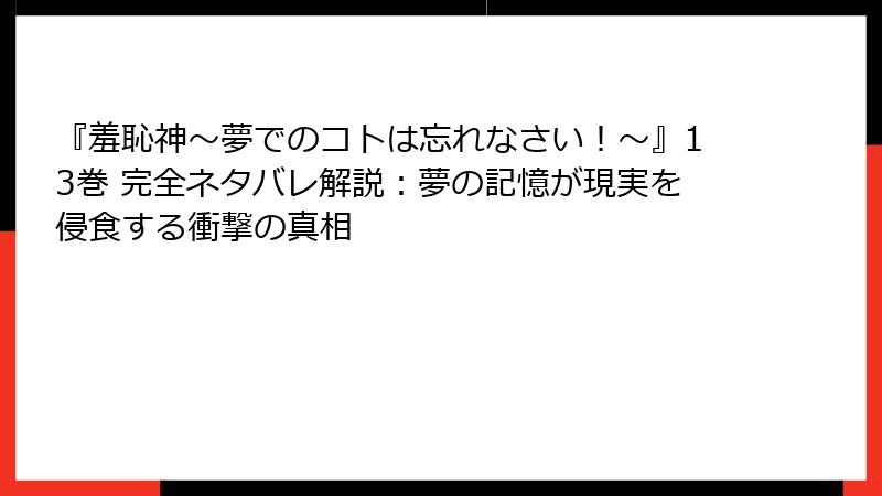 『羞恥神~夢でのコトは忘れなさい!~』13巻 完全ネタバレ解説:夢の記憶が現実を侵食する衝撃の真相