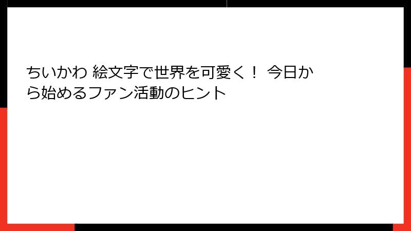 ちいかわ 絵文字で世界を可愛く！ 今日から始めるファン活動のヒント