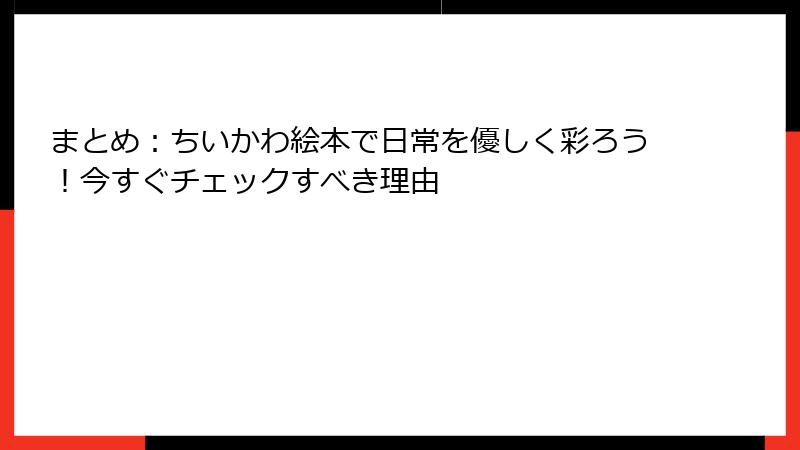 まとめ：ちいかわ絵本で日常を優しく彩ろう！今すぐチェックすべき理由