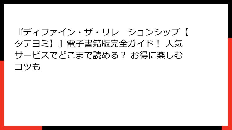 『ディファイン・ザ・リレーションシップ【タテヨミ】』電子書籍版完全ガイド！ 人気サービスでどこまで読める？ お得に楽しむコツも