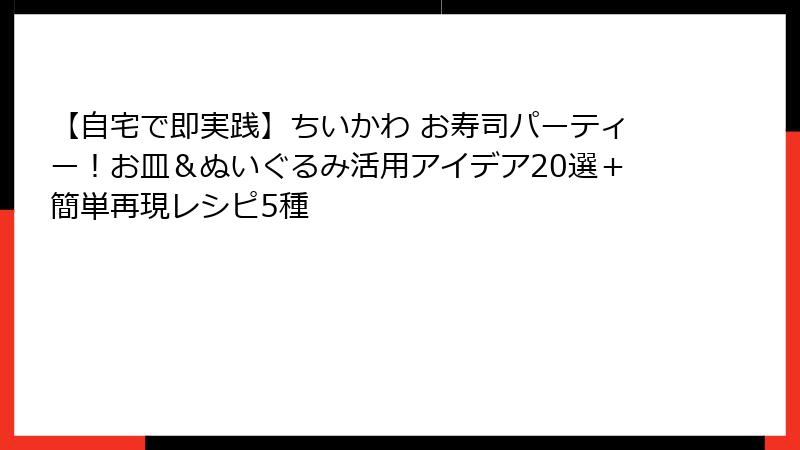 【自宅で即実践】ちいかわ お寿司パーティー！お皿＆ぬいぐるみ活用アイデア20選＋簡単再現レシピ5種