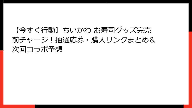 【今すぐ行動】ちいかわ お寿司グッズ完売前チャージ！抽選応募・購入リンクまとめ＆次回コラボ予想