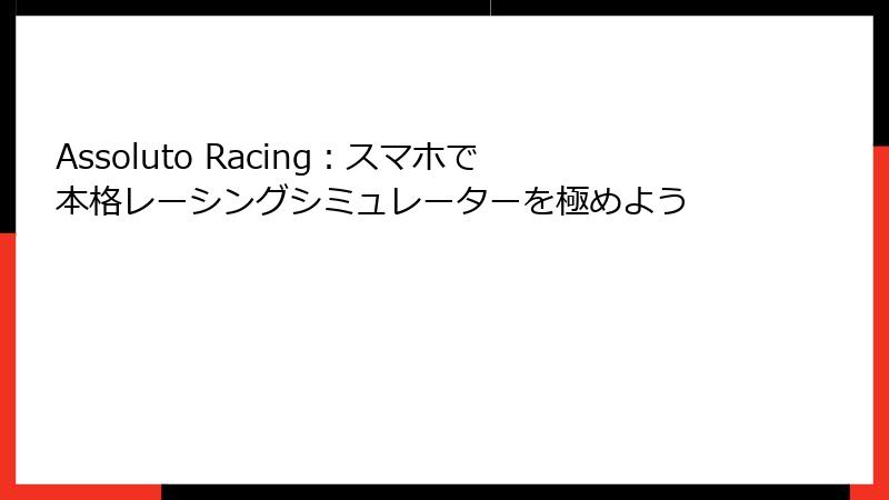 Assoluto Racing：スマホで本格レーシングシミュレーターを極めよう