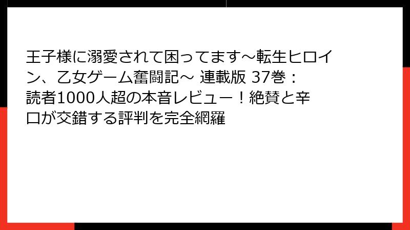 王子様に溺愛されて困ってます~転生ヒロイン、乙女ゲーム奮闘記~ 連載版 37巻:読者1000人超の本音レビュー!絶賛と辛口が交錯する評判を完全網羅
