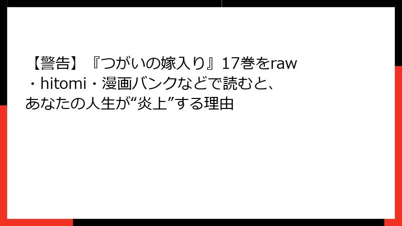【警告】『つがいの嫁入り』17巻をraw・hitomi・漫画バンクなどで読むと、あなたの人生が“炎上”する理由