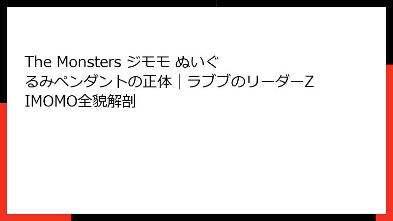The Monsters ジモモ ぬいぐるみペンダントの正体|ラブブのリーダーZIMOMO全貌解剖