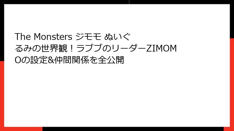 The Monsters ジモモ ぬいぐるみの世界観！ラブブのリーダーZIMOMOの設定&仲間関係を全公開