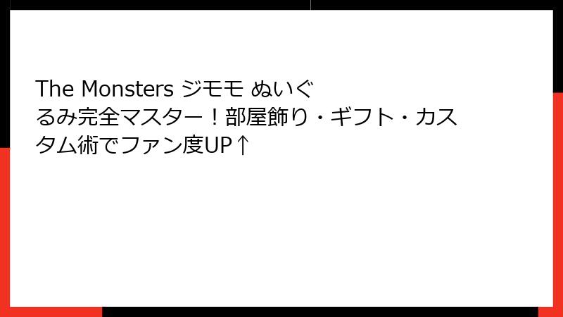 The Monsters ジモモ ぬいぐるみ完全マスター！部屋飾り・ギフト・カスタム術でファン度UP↑