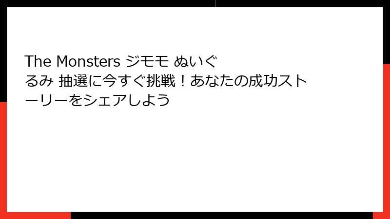 The Monsters ジモモ ぬいぐるみ 抽選に今すぐ挑戦！あなたの成功ストーリーをシェアしよう
