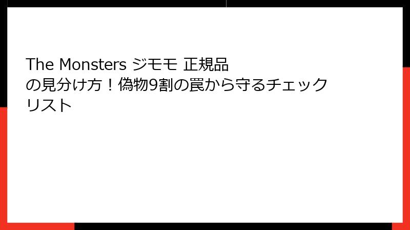 The Monsters ジモモ 正規品の見分け方！偽物9割の罠から守るチェックリスト