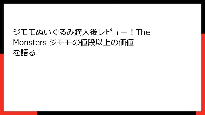 ジモモぬいぐるみ購入後レビュー！The Monsters ジモモの値段以上の価値を語る