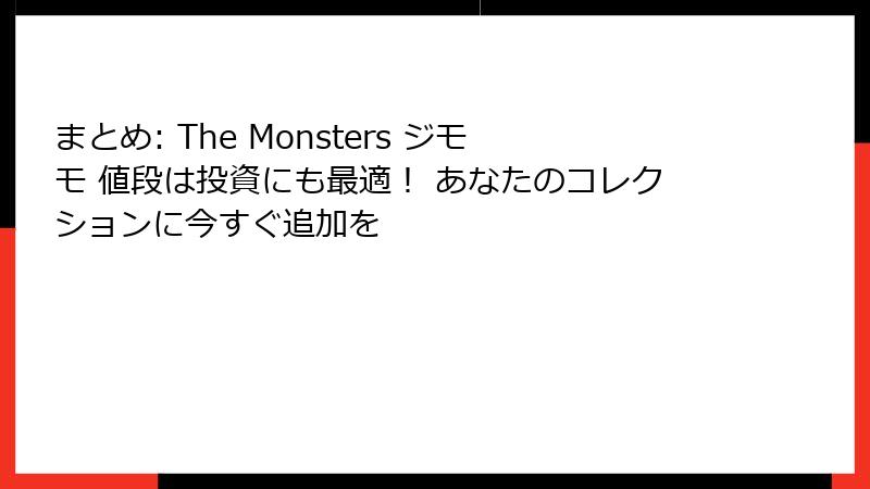 まとめ: The Monsters ジモモ 値段は投資にも最適！ あなたのコレクションに今すぐ追加を