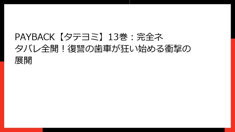 PAYBACK【タテヨミ】13巻：完全ネタバレ全開！復讐の歯車が狂い始める衝撃の展開