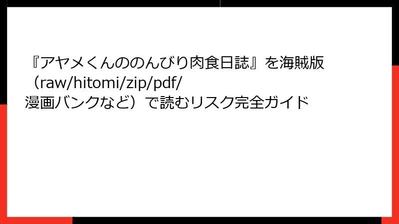 『アヤメくんののんびり肉食日誌』を海賊版（raw/hitomi/zip/pdf/漫画バンクなど）で読むリスク完全ガイド