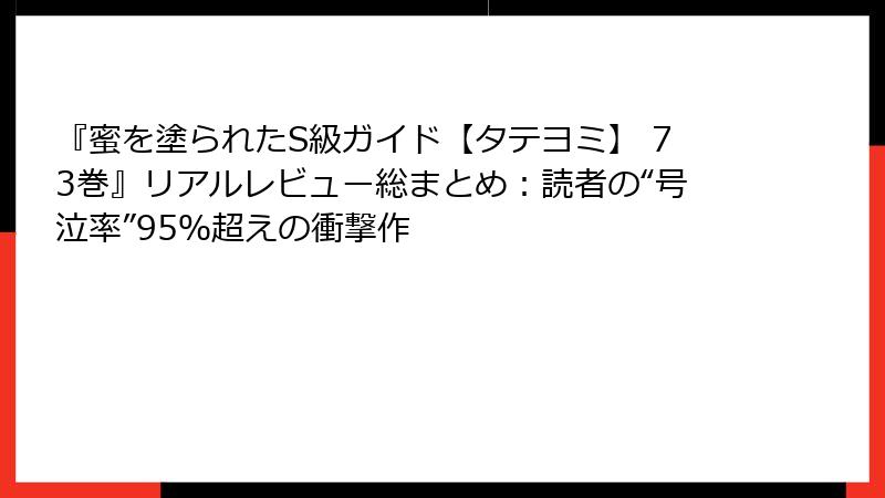 『蜜を塗られたS級ガイド【タテヨミ】 73巻』リアルレビュー総まとめ：読者の“号泣率”95％超えの衝撃作