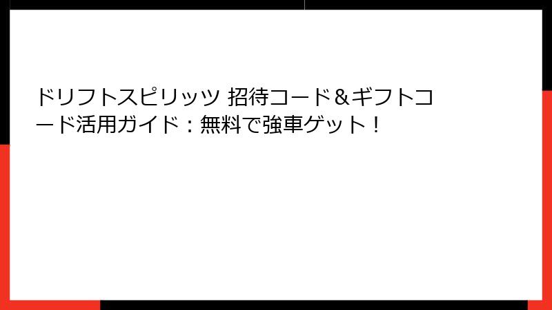ドリフトスピリッツ 招待コード＆ギフトコード活用ガイド：無料で強車ゲット！