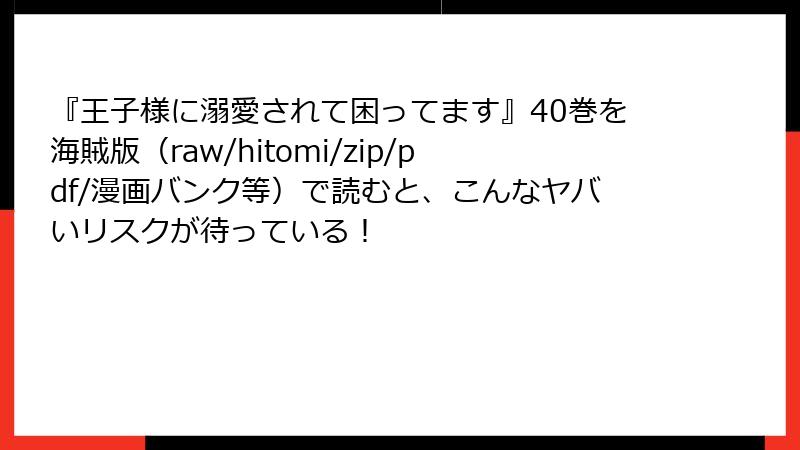 『王子様に溺愛されて困ってます』40巻を海賊版（raw/hitomi/zip/pdf/漫画バンク等）で読むと、こんなヤバいリスクが待っている！