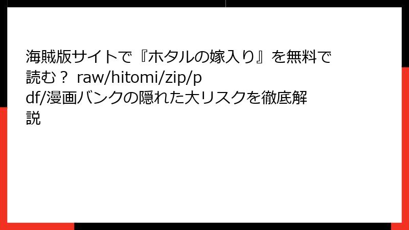海賊版サイトで『ホタルの嫁入り』を無料で読む？ raw/hitomi/zip/pdf/漫画バンクの隠れた大リスクを徹底解説