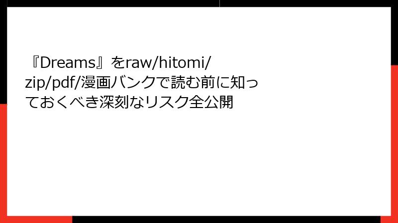 『Dreams』をraw/hitomi/zip/pdf/漫画バンクで読む前に知っておくべき深刻なリスク全公開
