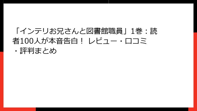 「インテリお兄さんと図書館職員」1巻：読者100人が本音告白！ レビュー・口コミ・評判まとめ