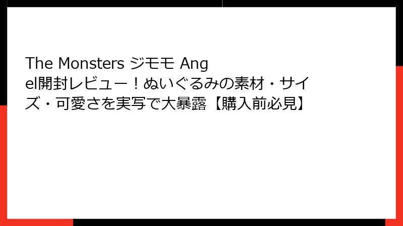 The Monsters ジモモ Angel開封レビュー！ぬいぐるみの素材・サイズ・可愛さを実写で大暴露【購入前必見】