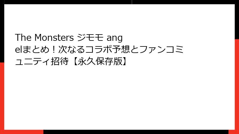 The Monsters ジモモ angelまとめ！次なるコラボ予想とファンコミュニティ招待【永久保存版】