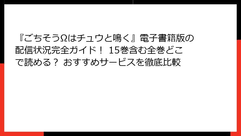 『ごちそうΩはチュウと鳴く』電子書籍版の配信状況完全ガイド！ 15巻含む全巻どこで読める？ おすすめサービスを徹底比較