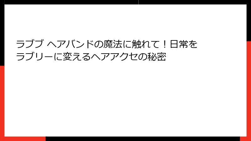 ラブブ ヘアバンドの魔法に触れて！日常をラブリーに変えるヘアアクセの秘密
