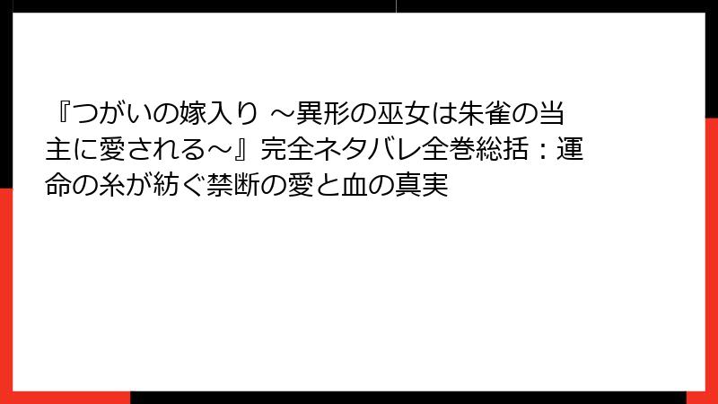 『つがいの嫁入り ～異形の巫女は朱雀の当主に愛される～』完全ネタバレ全巻総括：運命の糸が紡ぐ禁断の愛と血の真実