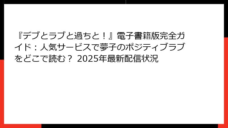 『デブとラブと過ちと！』電子書籍版完全ガイド：人気サービスで夢子のポジティブラブをどこで読む？ 2025年最新配信状況