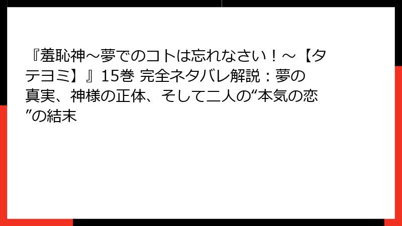 『羞恥神～夢でのコトは忘れなさい！～【タテヨミ】』15巻 完全ネタバレ解説：夢の真実、神様の正体、そして二人の“本気の恋”の結末