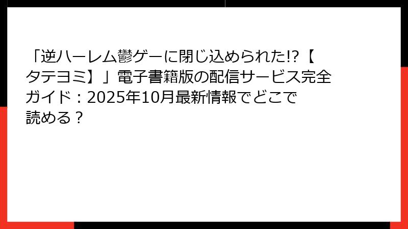 「逆ハーレム鬱ゲーに閉じ込められた!?【タテヨミ】」電子書籍版の配信サービス完全ガイド：2025年10月最新情報でどこで読める？