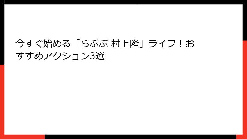 今すぐ始める「らぶぶ 村上隆」ライフ!おすすめアクション3選
