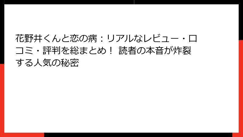 花野井くんと恋の病：リアルなレビュー・口コミ・評判を総まとめ！ 読者の本音が炸裂する人気の秘密