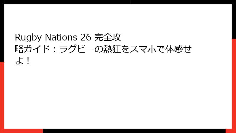 Rugby Nations 26 完全攻略ガイド：ラグビーの熱狂をスマホで体感せよ！