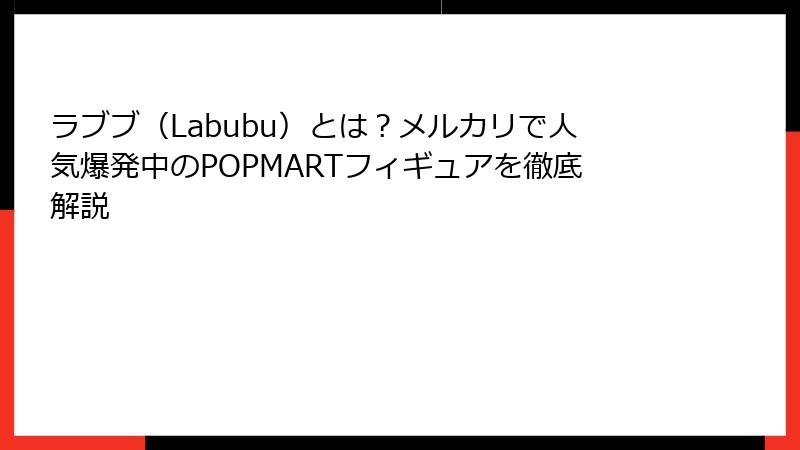 ラブブ（Labubu）とは？メルカリで人気爆発中のPOPMARTフィギュアを徹底解説