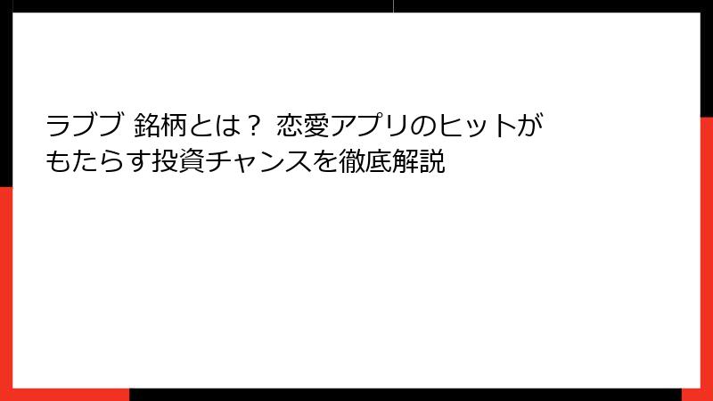 ラブブ 銘柄とは？ 恋愛アプリのヒットがもたらす投資チャンスを徹底解説