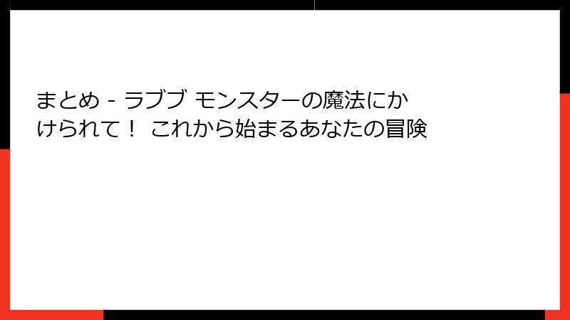 まとめ - ラブブ モンスターの魔法にかけられて！ これから始まるあなたの冒険