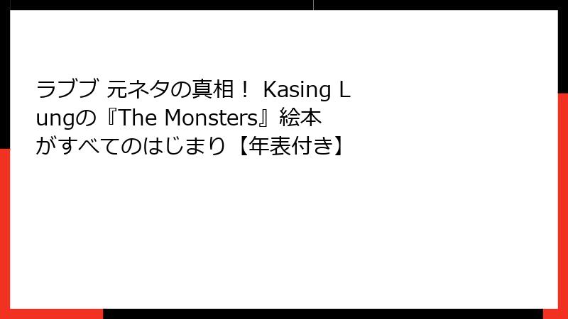ラブブ 元ネタの真相！ Kasing Lungの『The Monsters』絵本がすべてのはじまり【年表付き】