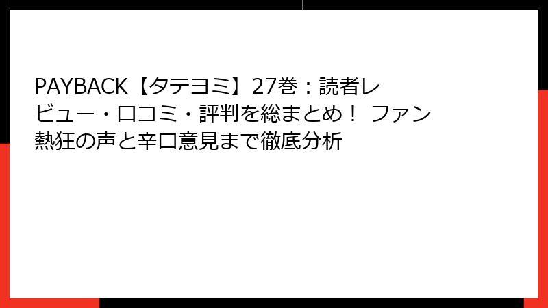 PAYBACK【タテヨミ】27巻:読者レビュー・口コミ・評判を総まとめ! ファン熱狂の声と辛口意見まで徹底分析