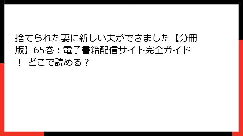 捨てられた妻に新しい夫ができました【分冊版】65巻：電子書籍配信サイト完全ガイド！ どこで読める？