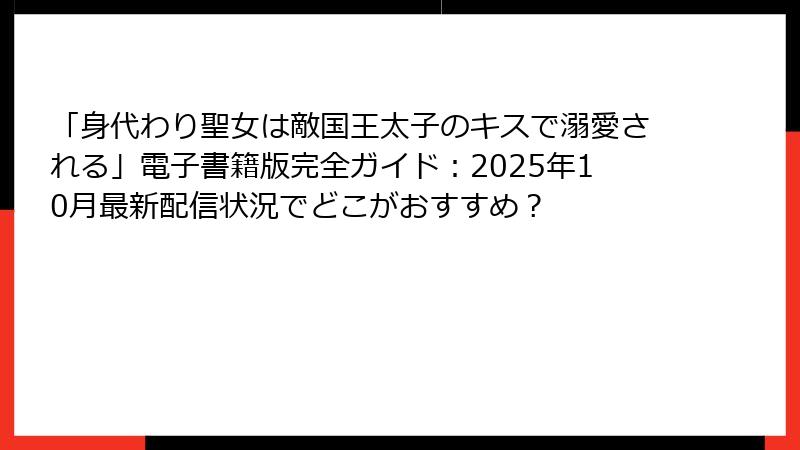 「身代わり聖女は敵国王太子のキスで溺愛される」電子書籍版完全ガイド:2025年10月最新配信状況でどこがおすすめ?