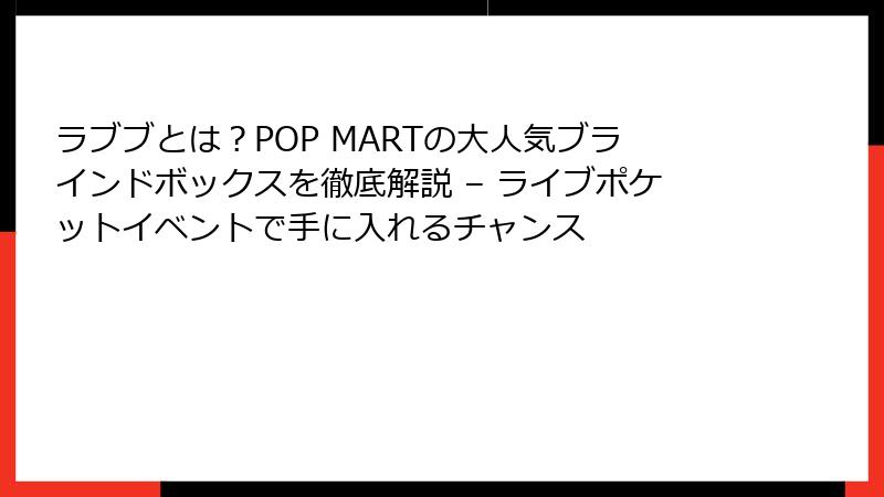 ラブブとは？POP MARTの大人気ブラインドボックスを徹底解説 – ライブポケットイベントで手に入れるチャンス