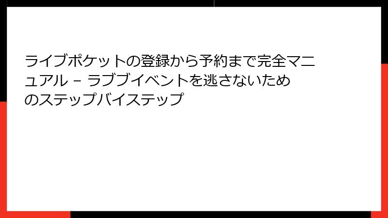 ライブポケットの登録から予約まで完全マニュアル – ラブブイベントを逃さないためのステップバイステップ
