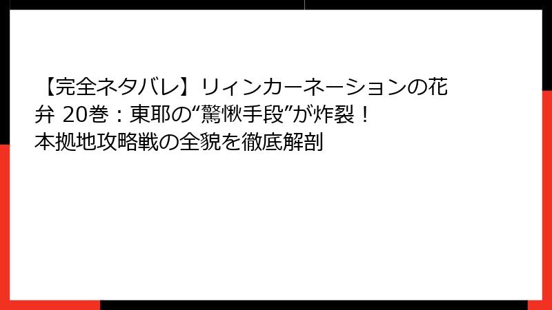 【完全ネタバレ】リィンカーネーションの花弁 20巻：東耶の“驚愀手段”が炸裂！ 本拠地攻略戦の全貌を徹底解剖