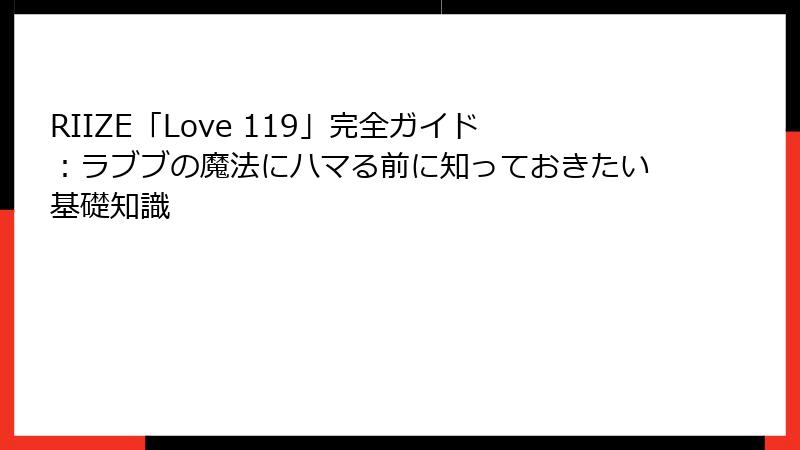 RIIZE「Love 119」完全ガイド：ラブブの魔法にハマる前に知っておきたい基礎知識